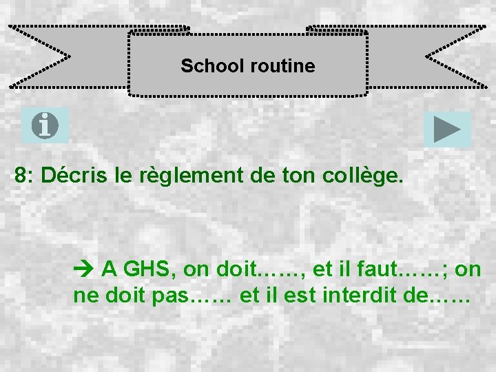 School routine 8: Décris le règlement de ton collège. A GHS, on doit……, et