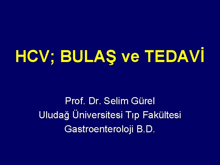 HCV; BULAŞ ve TEDAVİ Prof. Dr. Selim Gürel Uludağ Üniversitesi Tıp Fakültesi Gastroenteroloji B.