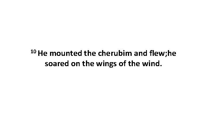 10 He mounted the cherubim and flew; he soared on the wings of the 10 He mounted the cherubim and flew; he soared on the wings of the