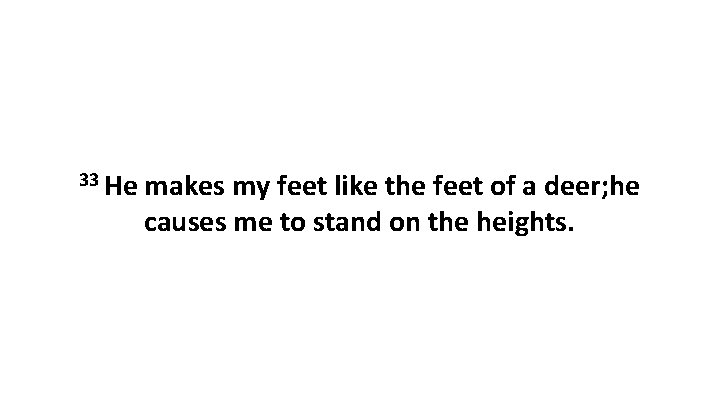 33 He makes my feet like the feet of a deer; he causes me 33 He makes my feet like the feet of a deer; he causes me