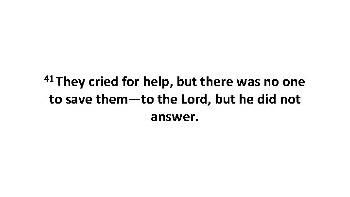 41 They cried for help, but there was no one to save them—to the 41 They cried for help, but there was no one to save them—to the