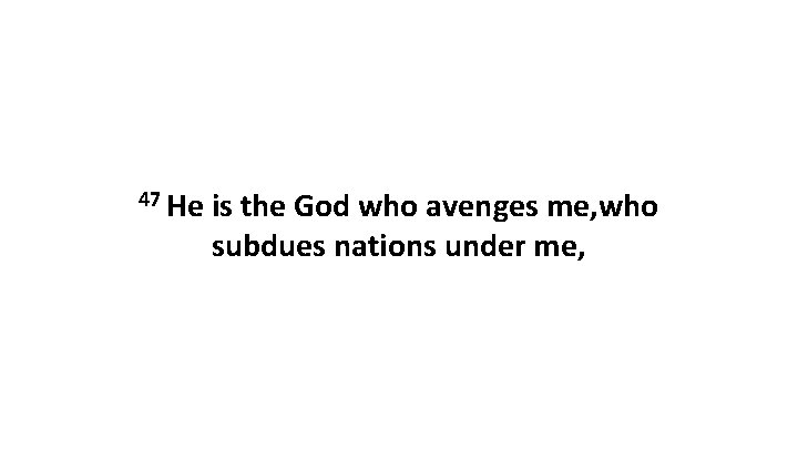 47 He is the God who avenges me, who subdues nations under me, 47 He is the God who avenges me, who subdues nations under me,