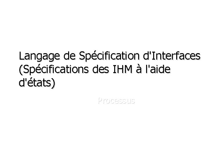 Langage de Spécification d'Interfaces (Spécifications des IHM à l'aide d'états) Processus 