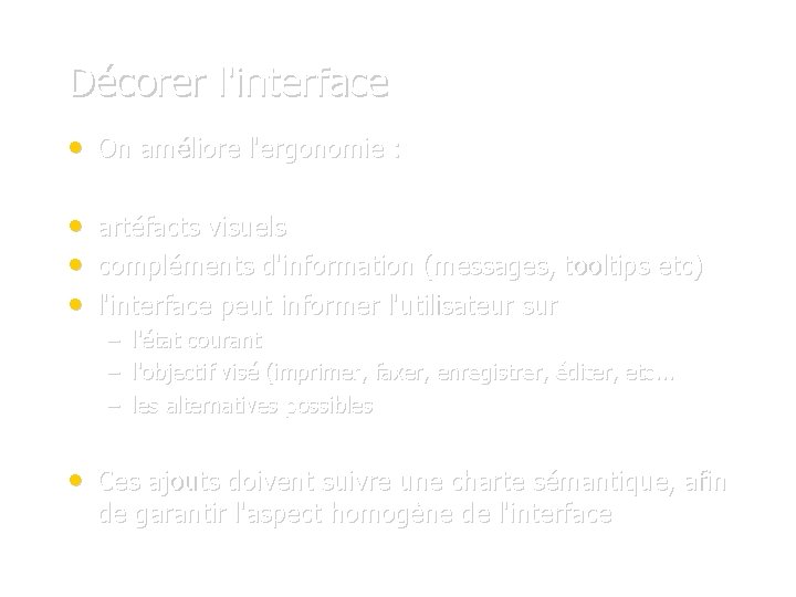 Décorer l'interface • On améliore l'ergonomie : • • • artéfacts visuels compléments d'information