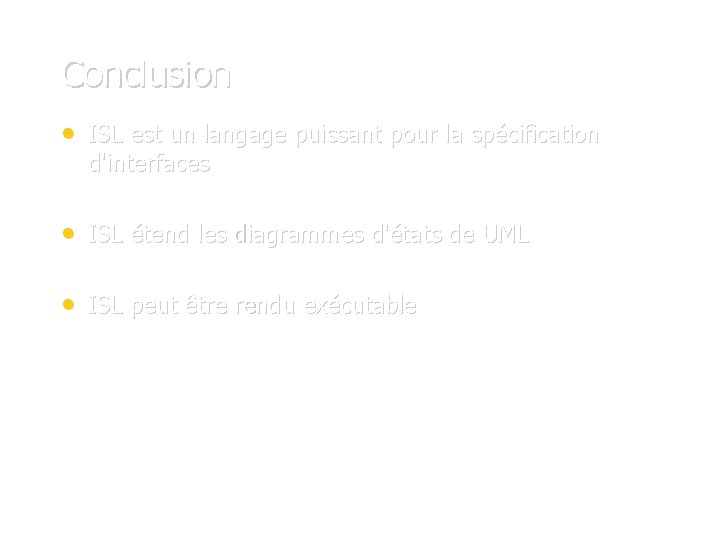 Conclusion • ISL est un langage puissant pour la spécification d'interfaces • ISL étend