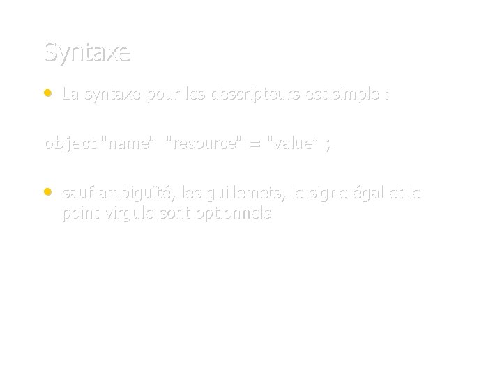 Syntaxe • La syntaxe pour les descripteurs est simple : object "name" "resource" =