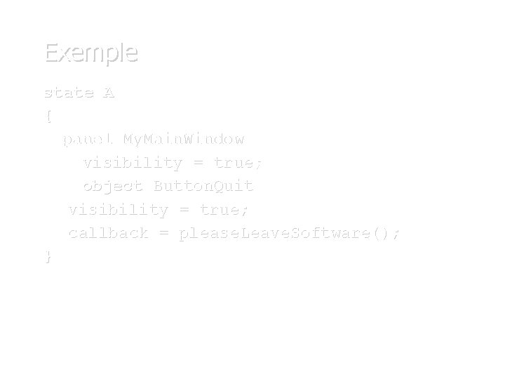 Exemple state A { panel My. Main. Window visibility = true; object Button. Quit