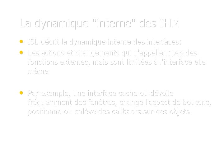 La dynamique "interne" des IHM • ISL décrit la dynamique interne des interfaces: •