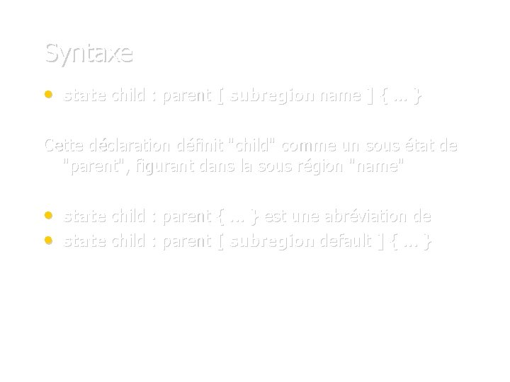 Syntaxe • state child : parent [ subregion name ] {. . . }