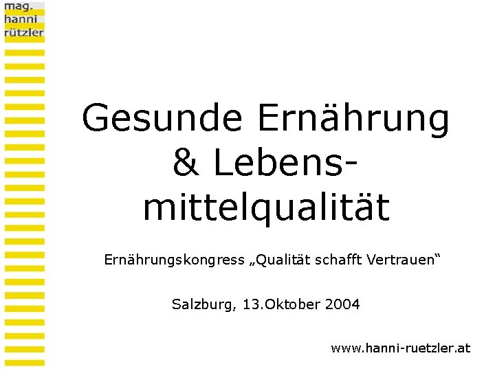 Gesunde Ernährung & Lebensmittelqualität Ernährungskongress „Qualität schafft Vertrauen“ Salzburg, 13. Oktober 2004 www. hanni-ruetzler.