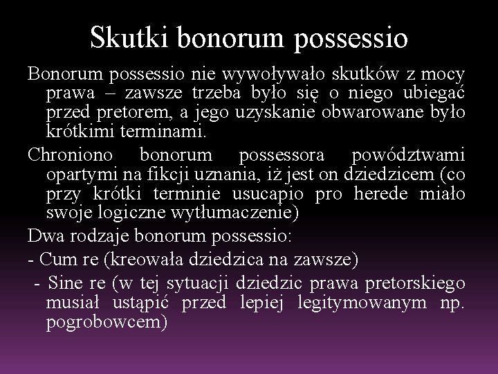 Skutki bonorum possessio Bonorum possessio nie wywoływało skutków z mocy prawa – zawsze trzeba