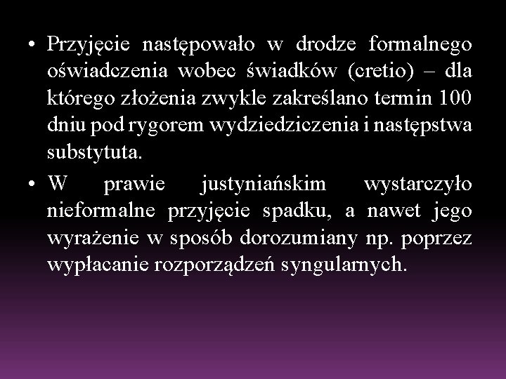  • Przyjęcie następowało w drodze formalnego oświadczenia wobec świadków (cretio) – dla którego