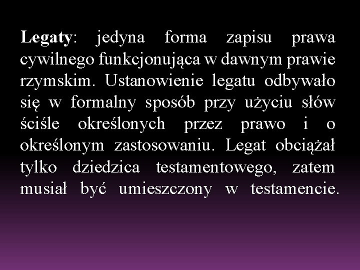 Legaty: jedyna forma zapisu prawa cywilnego funkcjonująca w dawnym prawie rzymskim. Ustanowienie legatu odbywało