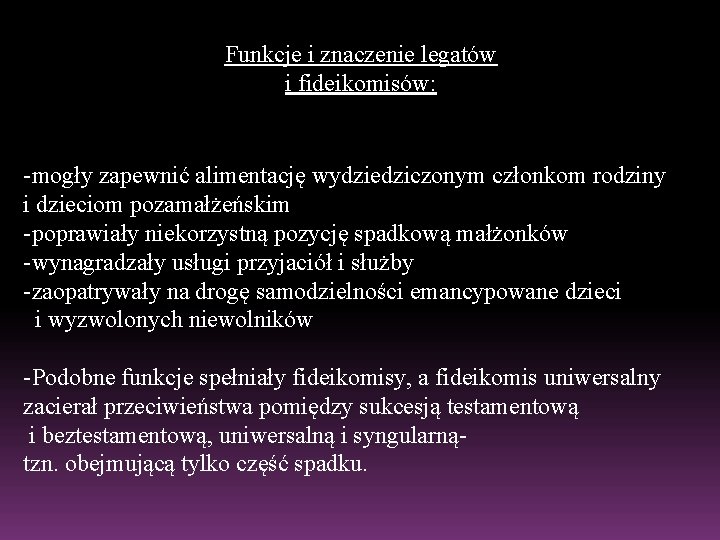 Funkcje i znaczenie legatów i fideikomisów: -mogły zapewnić alimentację wydziedziczonym członkom rodziny i dzieciom