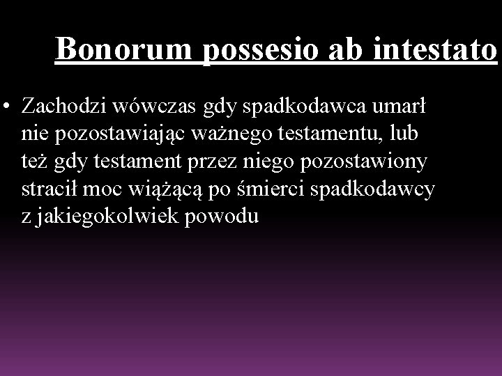 Bonorum possesio ab intestato • Zachodzi wówczas gdy spadkodawca umarł nie pozostawiając ważnego testamentu,