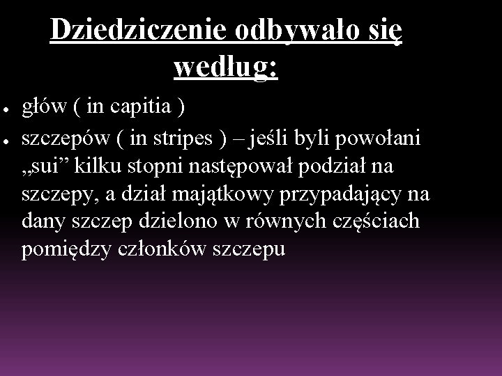 Dziedziczenie odbywało się według: ● ● głów ( in capitia ) szczepów ( in