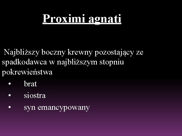 Proximi agnati Najbliższy boczny krewny pozostający ze spadkodawca w najbliższym stopniu pokrewieństwa • brat