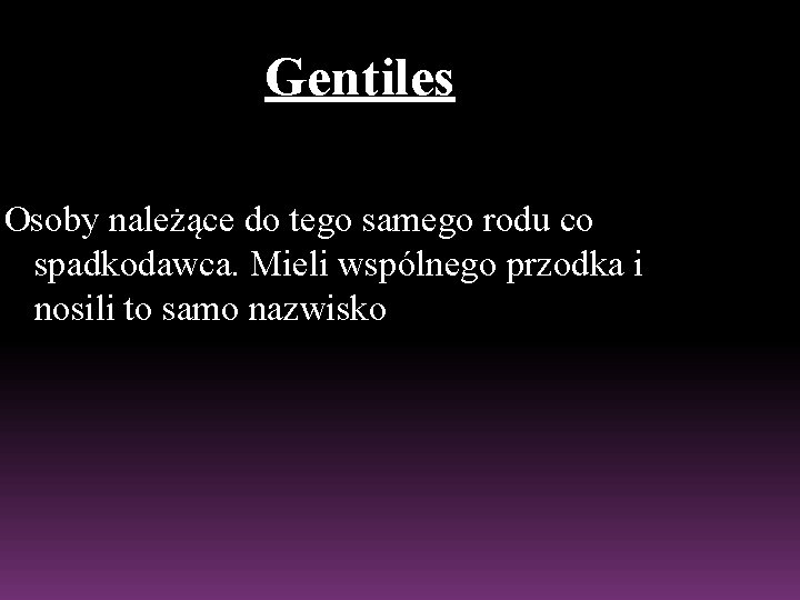 Gentiles Osoby należące do tego samego rodu co spadkodawca. Mieli wspólnego przodka i nosili