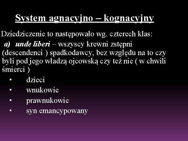 System agnacyjno – kognacyjny Dziedziczenie to następowało wg. czterech klas: a) unde liberi –