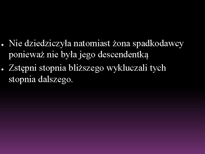 ● ● Nie dziedziczyła natomiast żona spadkodawcy ponieważ nie była jego descendentką Zstępni stopnia