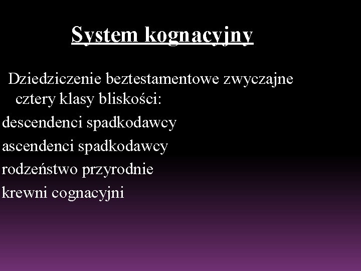 System kognacyjny Dziedziczenie beztestamentowe zwyczajne cztery klasy bliskości: descendenci spadkodawcy ascendenci spadkodawcy rodzeństwo przyrodnie