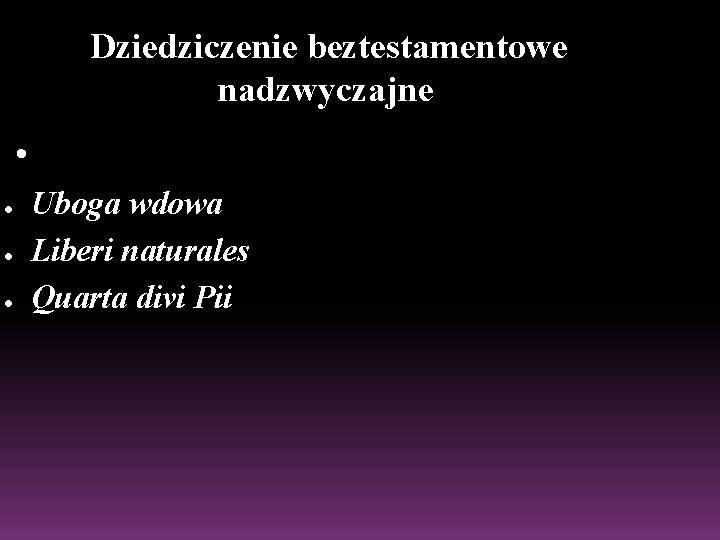 Dziedziczenie beztestamentowe nadzwyczajne • ● ● ● Uboga wdowa Liberi naturales Quarta divi Pii