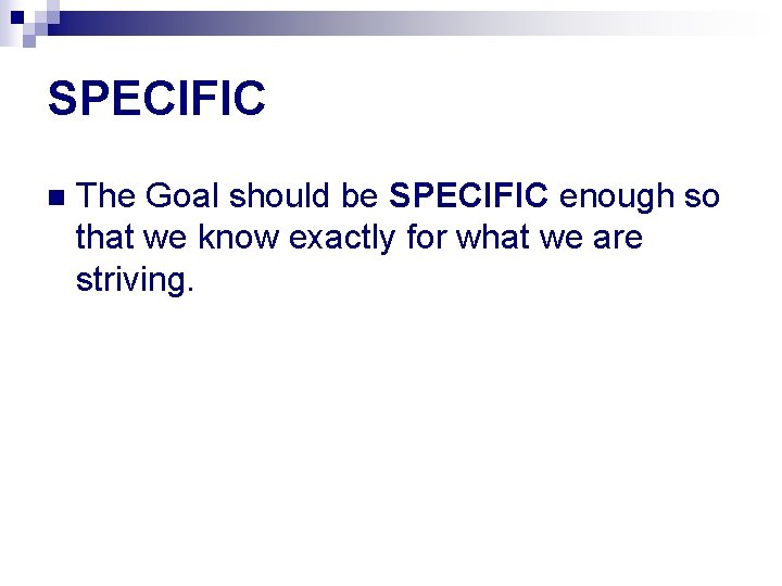 SPECIFIC n The Goal should be SPECIFIC enough so that we know exactly for