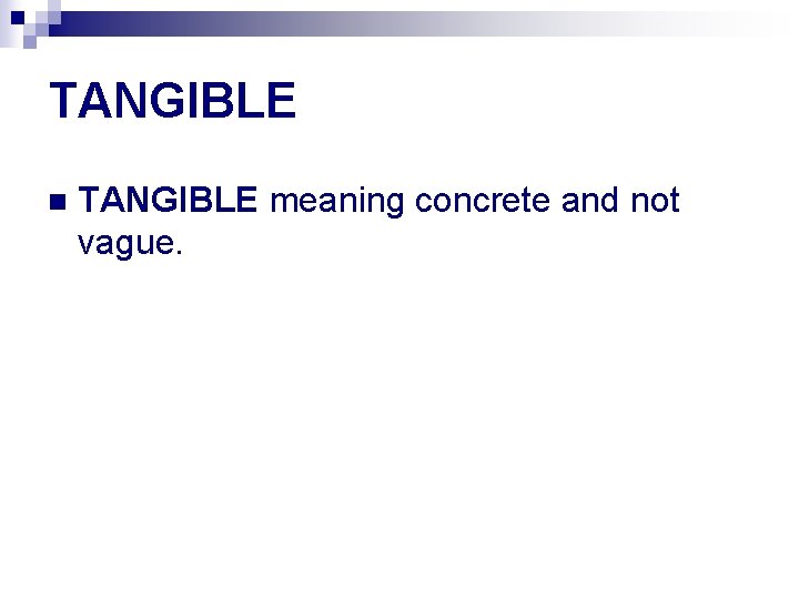 TANGIBLE n TANGIBLE meaning concrete and not vague. 