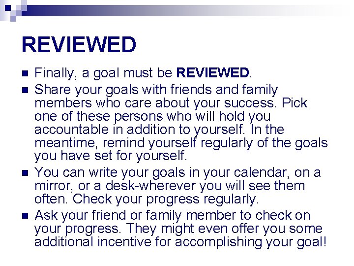 REVIEWED n n Finally, a goal must be REVIEWED. Share your goals with friends