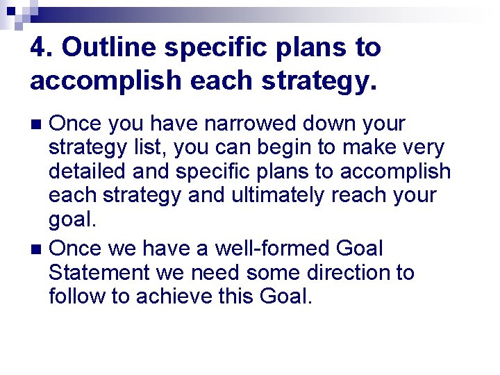 4. Outline specific plans to accomplish each strategy. Once you have narrowed down your