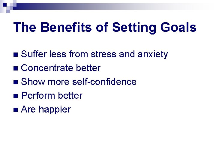 The Benefits of Setting Goals Suffer less from stress and anxiety n Concentrate better