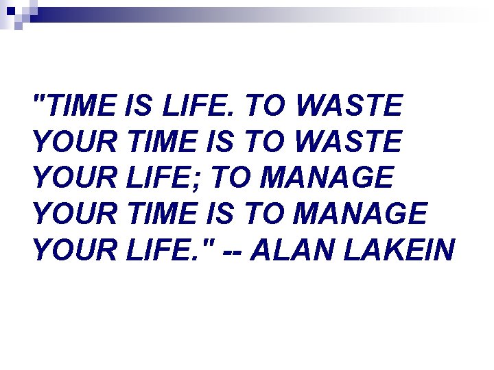 "TIME IS LIFE. TO WASTE YOUR TIME IS TO WASTE YOUR LIFE; TO MANAGE