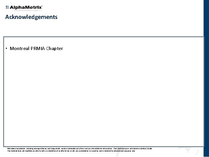 Acknowledgements • Montreal PRMIA Chapter Alternative Investments, including managed futures and hedge funds, involve