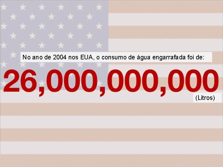 No ano de 2004 nos EUA, o consumo de água engarrafada foi de: (Litros)