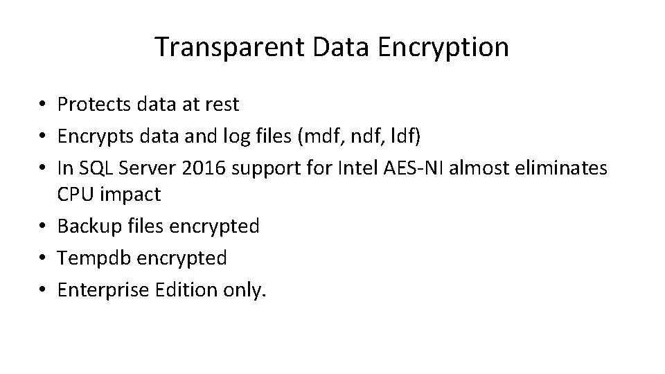 Transparent Data Encryption • Protects data at rest • Encrypts data and log files