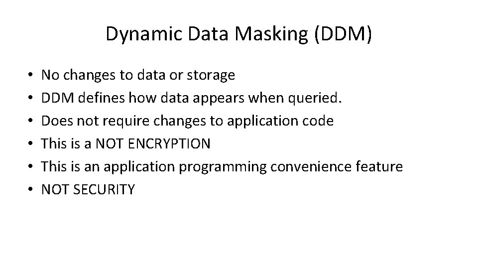 Dynamic Data Masking (DDM) • • • No changes to data or storage DDM