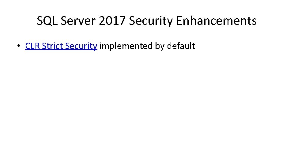 SQL Server 2017 Security Enhancements • CLR Strict Security implemented by default 