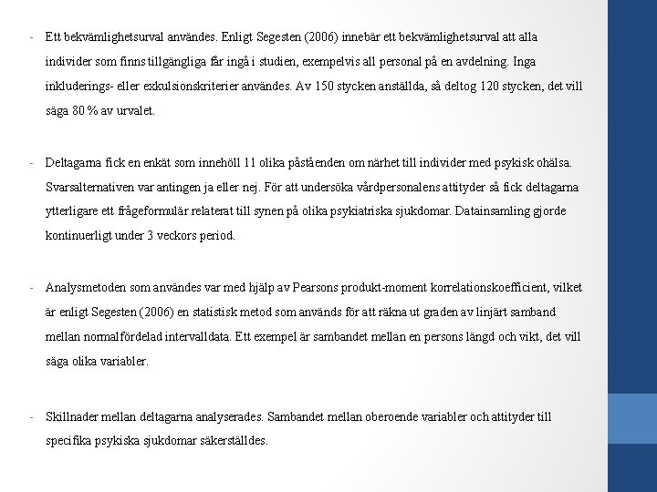 - Ett bekvämlighetsurval användes. Enligt Segesten (2006) innebär ett bekvämlighetsurval att alla individer som