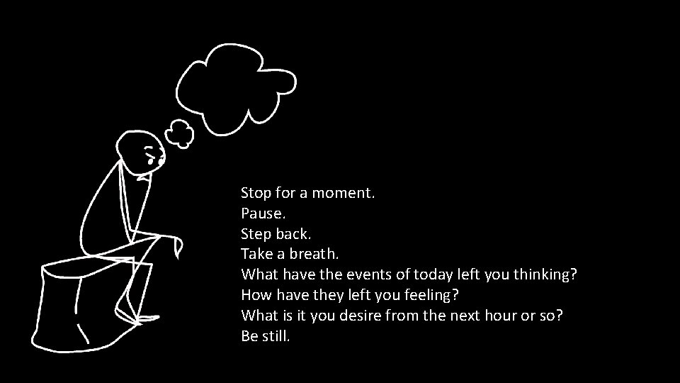 Stop for a moment. Pause. Step back. Take a breath. What have the events