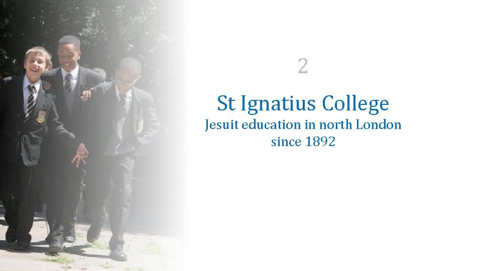 2 St Ignatius College Jesuit education in north London since 1892 