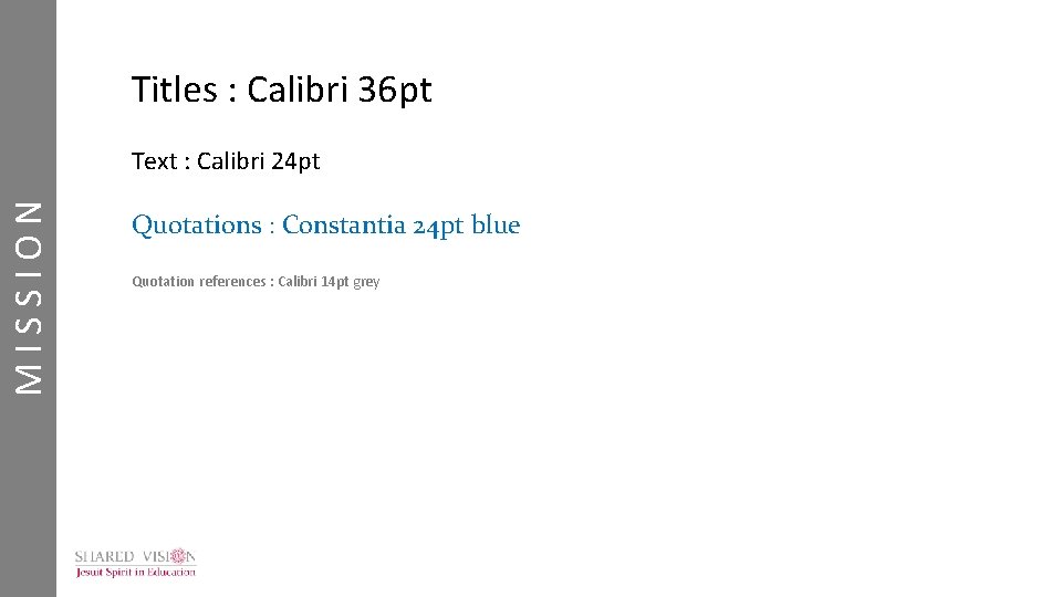Titles : Calibri 36 pt MISSION Text : Calibri 24 pt Quotations : Constantia
