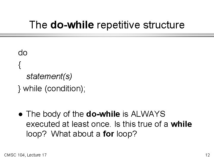 The do-while repetitive structure do { statement(s) } while (condition); l The body of