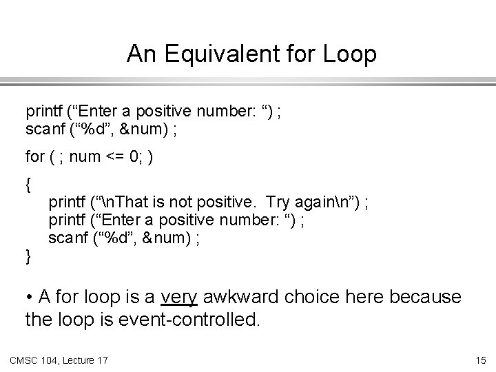 An Equivalent for Loop printf (“Enter a positive number: “) ; scanf (“%d”, &num)