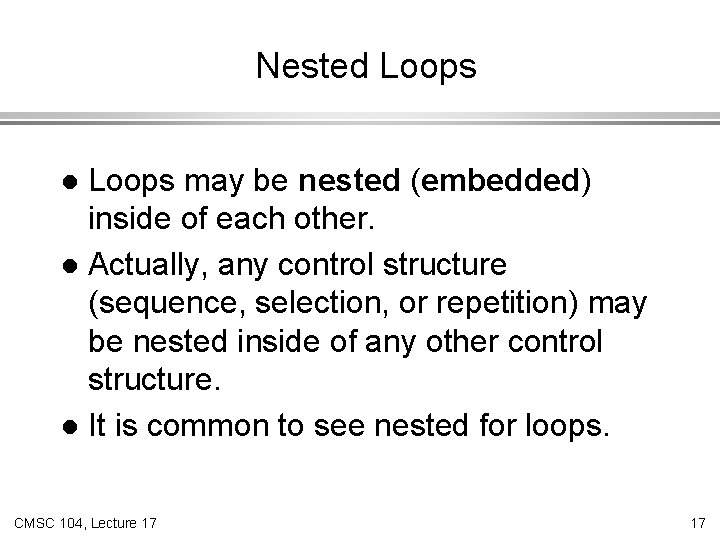 Nested Loops may be nested (embedded) inside of each other. l Actually, any control