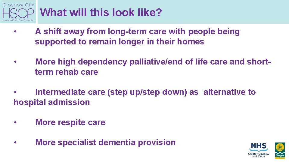 What will this look like? • A shift away from long-term care with people