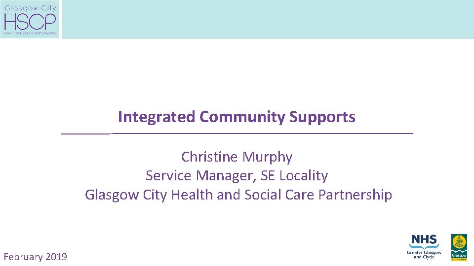 Integrated Community Supports Christine Murphy Service Manager, SE Locality Glasgow City Health and Social