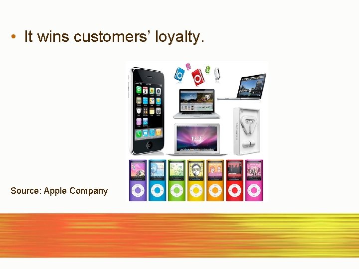  • It wins customers’ loyalty. Source: Apple Company 