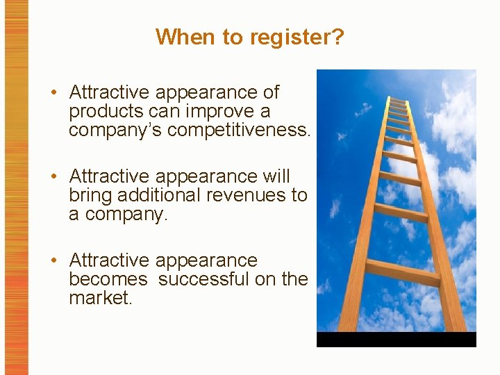 When to register? • Attractive appearance of products can improve a company’s competitiveness. •