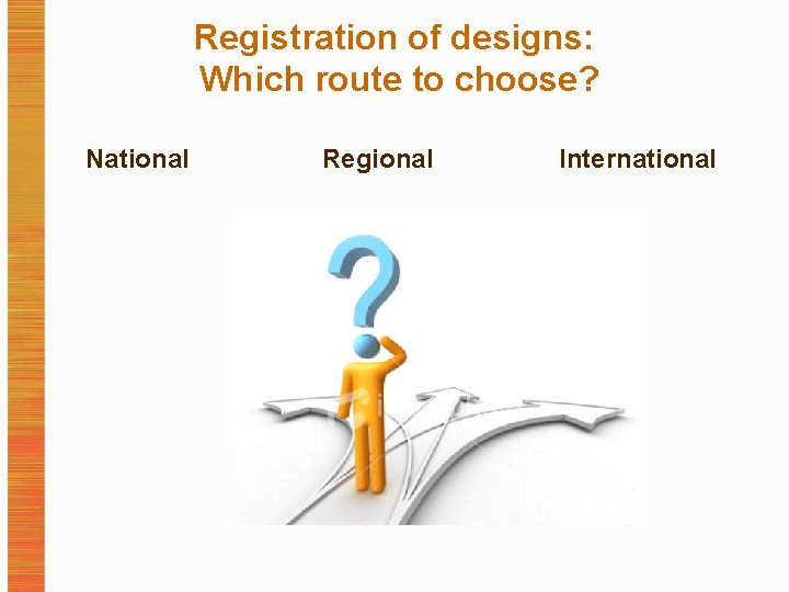 Registration of designs: Which route to choose? National Regional International 