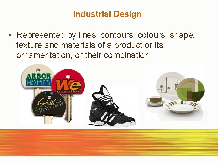 Industrial Design • Represented by lines, contours, colours, shape, texture and materials of a